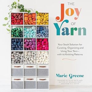 The Joy of Yarn: Your Stash Solution for Curating, Organizing and Using Your Yarn―with 10 Knitting Patterns